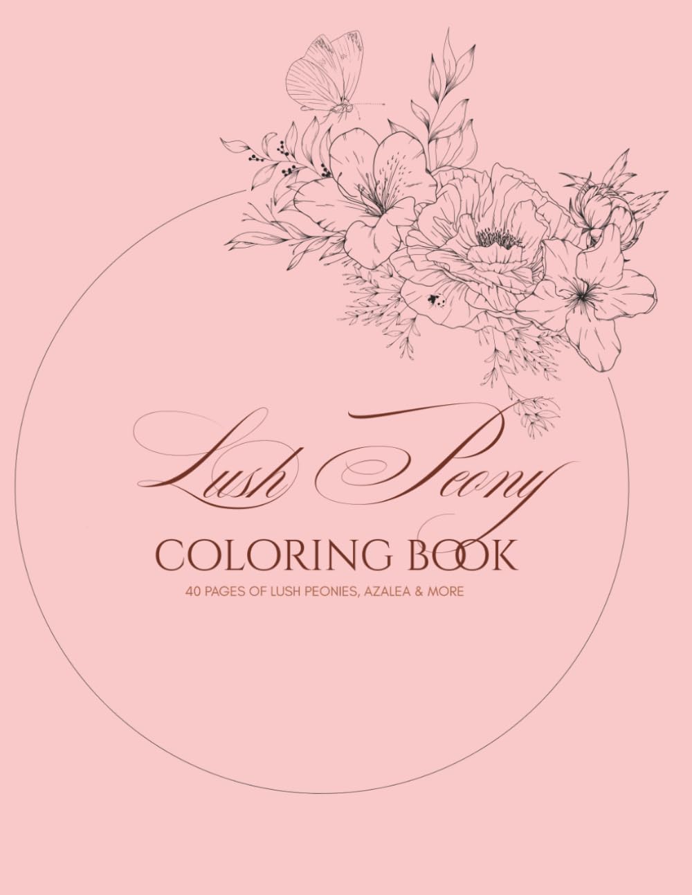 Lush Peony Coloring Book: 40 PAGES OF LUSH PEONIES, AZALEA & MORE