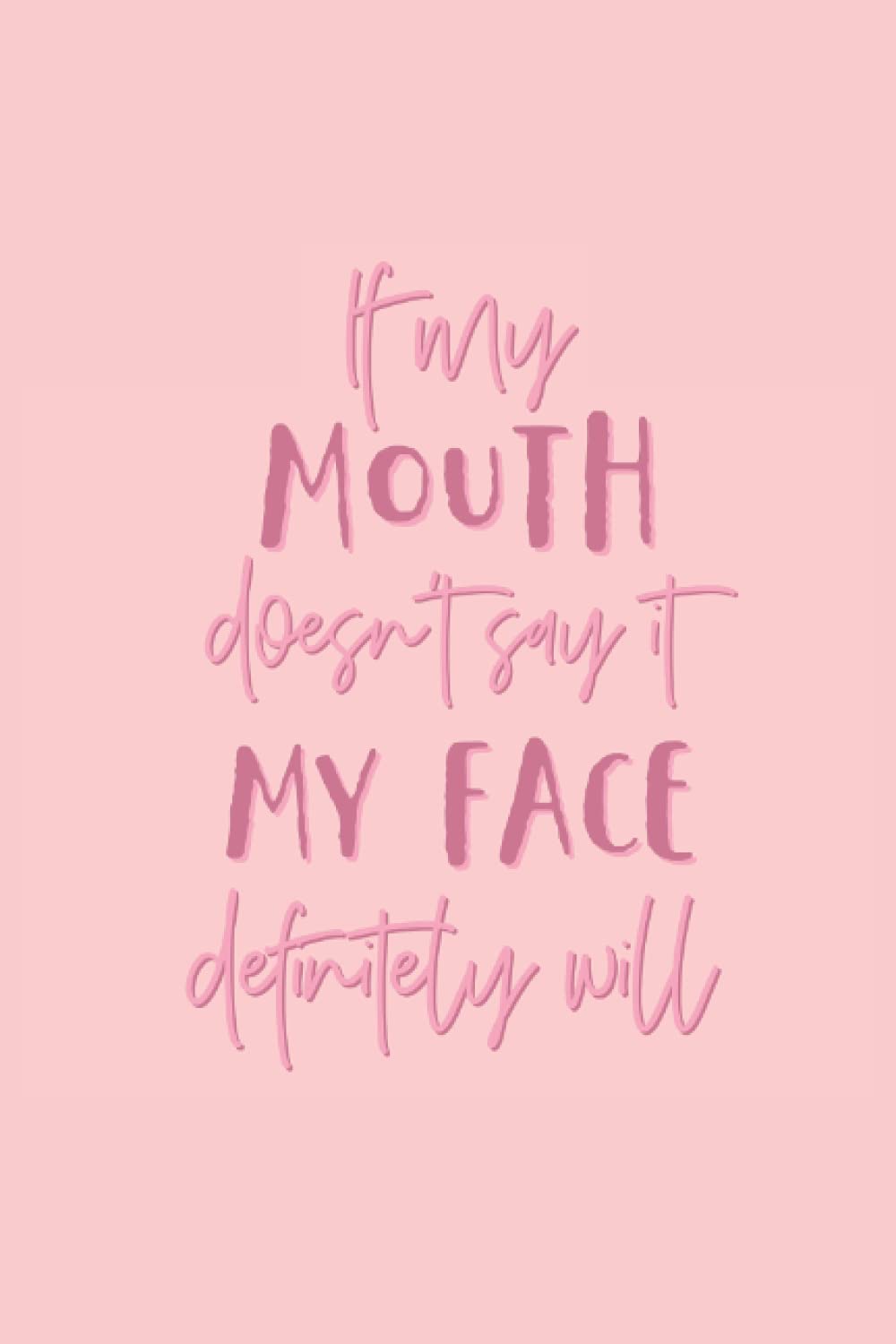 If my mouth doesn't say it my face definitely will: Funny composite notebook for women with sarcastic quote pink bookcover