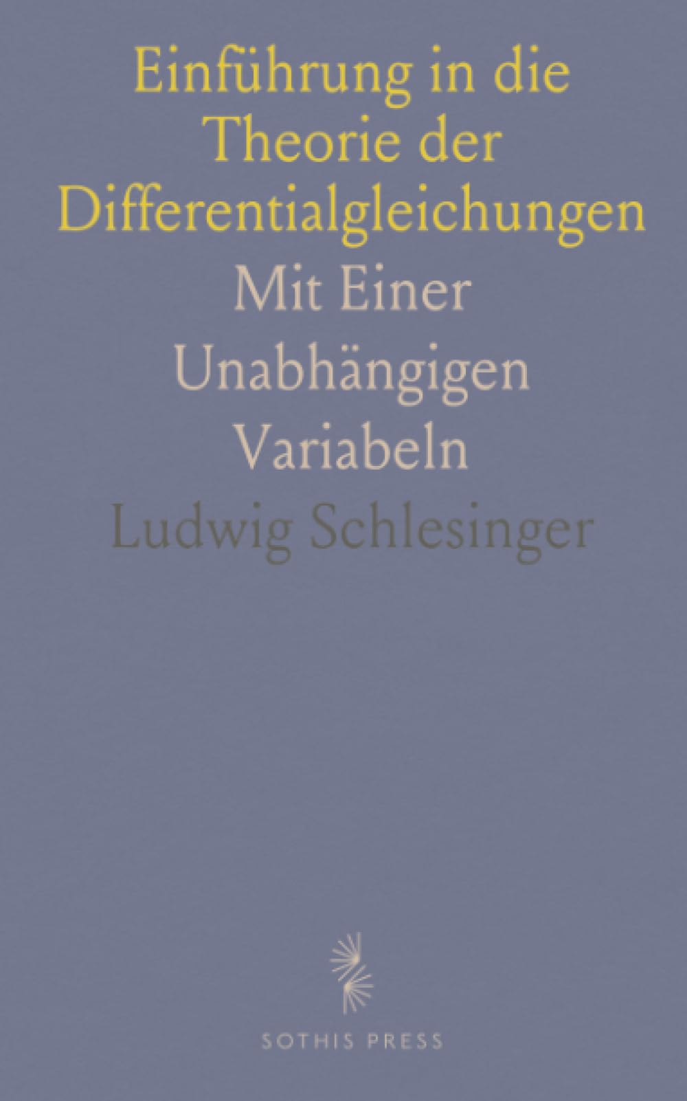 Einführung in die Theorie der Differentialgleichungen: Mit Einer Unabhängigen Variabeln