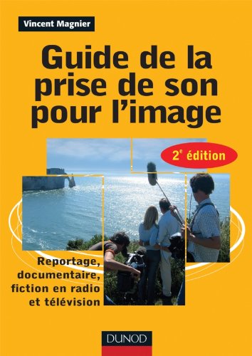 Télécharger Guide de la prise de son pour l'image -2e ed - Reportage, documentaire, fiction en radio et télé: Livre eBook France