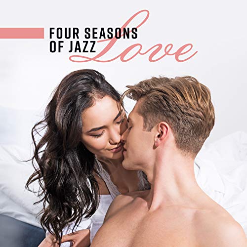 Four Seasons of Jazz Love: Sensual Piano, Midnight Lounge, Smooth Lovers, Erotic Outdoor Dinner, Romantic Kiss