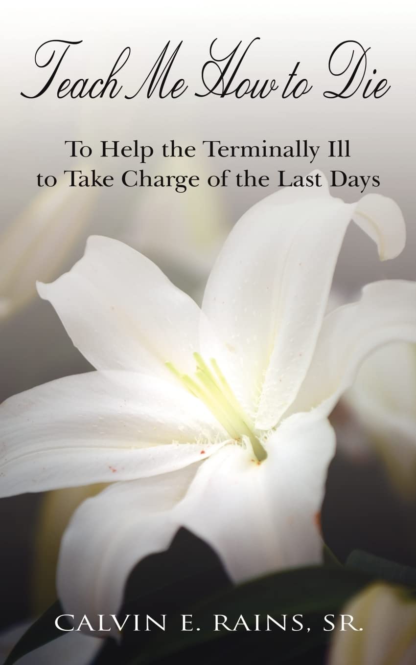 TEACH ME HOW TO DIE: TO HELP THE TERMINALLY ILL TO TAKE CHARGE OF THE LAST DAYS