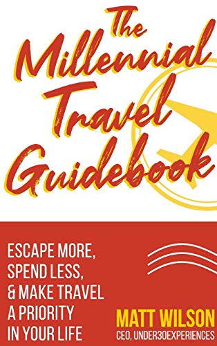 The Millennial Travel Guidebook: Escape More, Spend Less, & Make Travel a Priority in Your Life