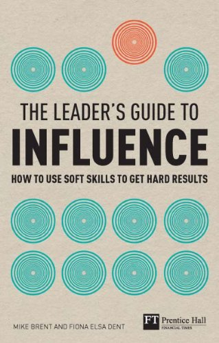 Télécharger The Leader's Guide to Influence: How to Use Soft Skills to Get Hard Results (Financial Times Series) Livre PDF Gratuit