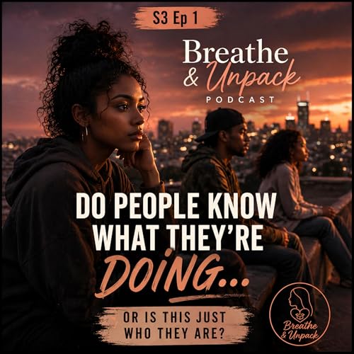 S3 Ep 1: Do People Know What They&rsquo;re Doing&hellip; Or Is This Just Who They Are?