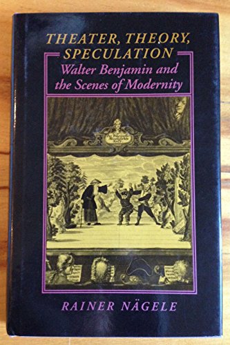Theater, Theory, Speculation: Walter Benjamin and the Scenes of Modernity