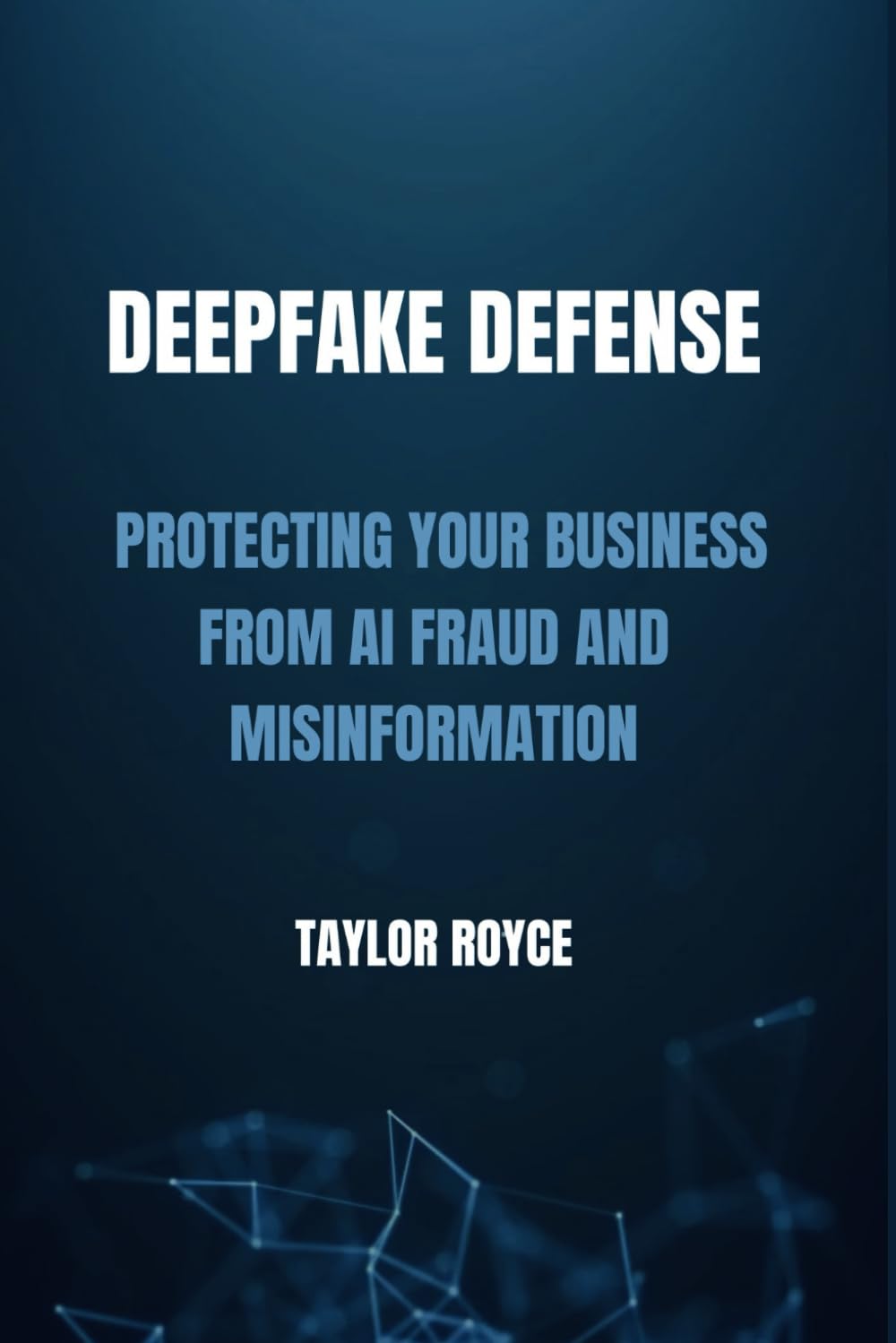Deepfake Defense: Protecting Your Business from AI Fraud and Misinformation: 55 (Books on Tech)