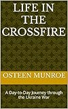  Life in the Crossfire: A Day-to-Day Journey through the Ukraine War (English Edition)