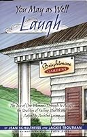 You May As Well Laugh: The Tale of One Woman's Struggle to Accept the Realities of Failing Health and Adjust to Assisted Living 0970874103 Book Cover