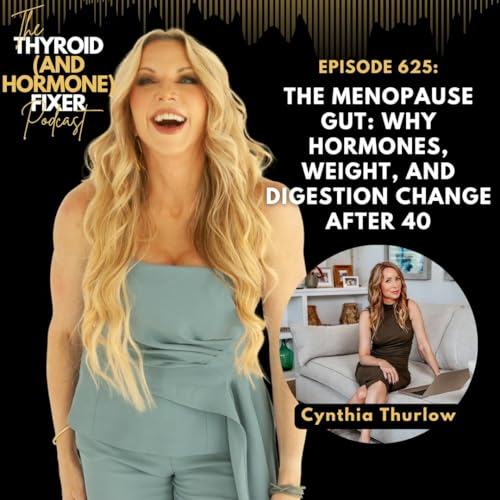 625. The Menopause Gut: Why Hormones, Weight, and Digestion Change After 40 with Cynthia Thurlow