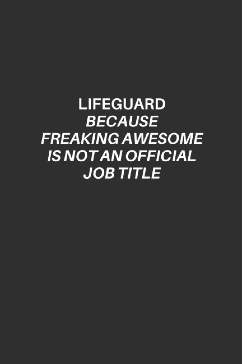 Funny Lifeguard Notebook: Lifeguard Lined Notebook, Excellent Gift and Journal For Lifeguards, Funny Quote Lined Notebook, Draw and Write Journal for ... freaking awesome is not an official job title