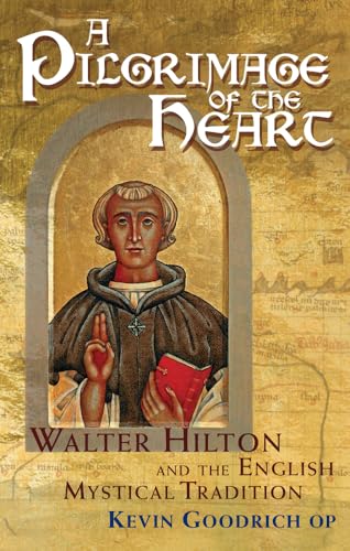 A Pilgrimage of the Heart: Walter Hilton and the English Mystical...