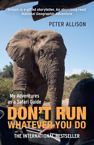 DON'T RUN, Whatever You Do: My Adventures as a Safari Guide