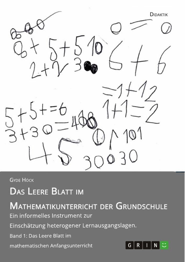 Das Leere Blatt im Mathematikunterricht der Grundschule: Ein informelles Instrument zur Einschätzung heterogener Lernausgangslagen. Band 1: Das Leere Blatt im mathematischen Anfangsunterricht