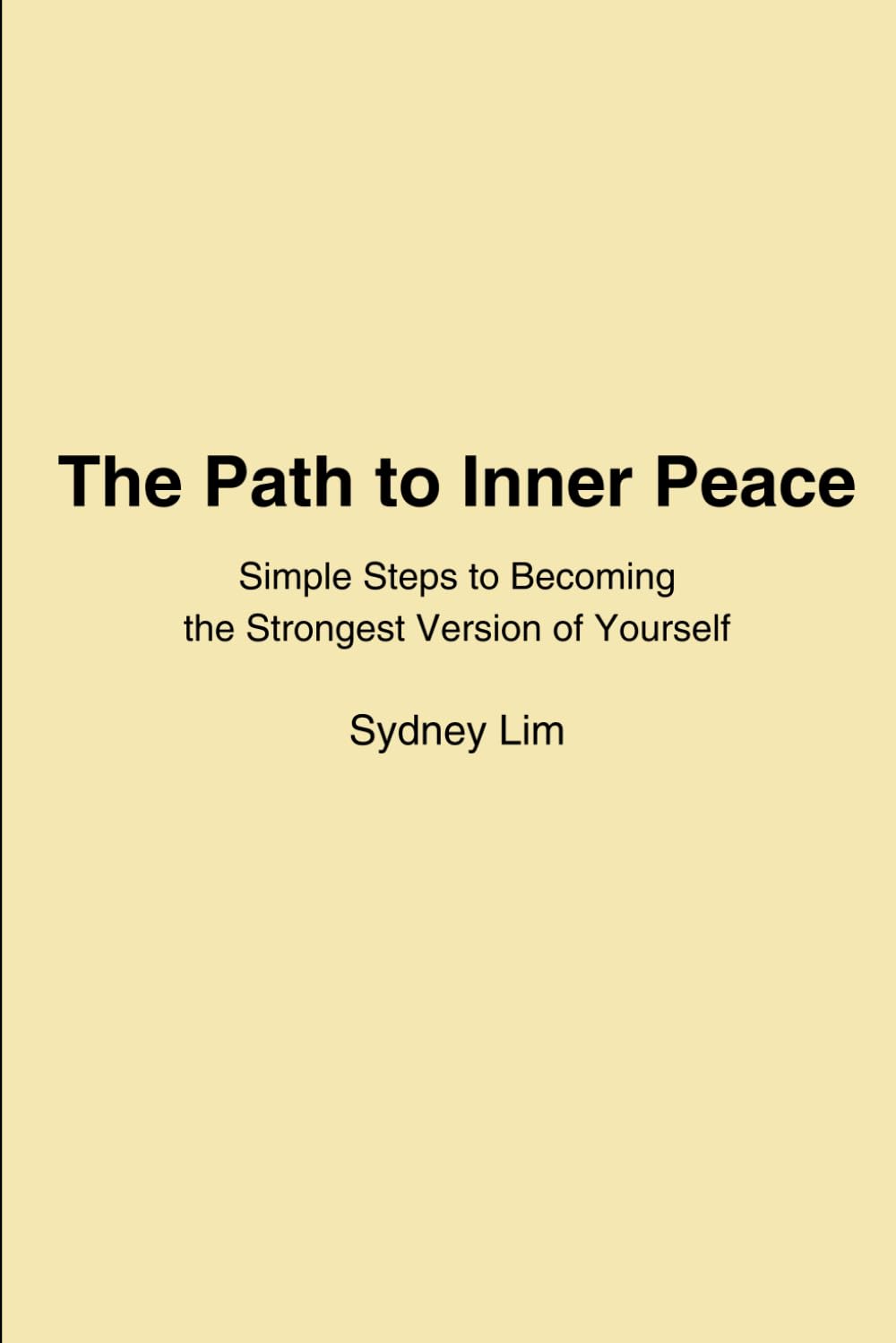 The path to inner peace: Simple steps to becoming the strongest version of yourself