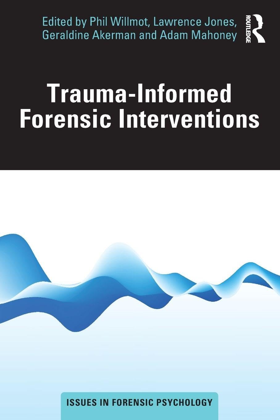 Trauma-Informed Forensic Interventions (Issues in Forensic Psychology)