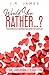 Would You Rather...? The Romantic Conversation Game for Couples: Love and Romance Edition