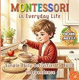 MONTESSORI in Everyday Life: Simple Daily Activities to Build Independence (English Edition)