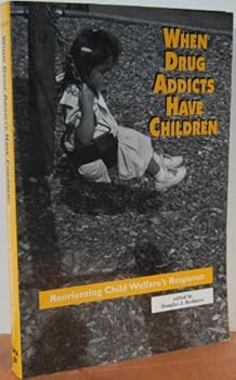 Paperback When Drug Addicts Have Children: Reorienting Society's Response Book