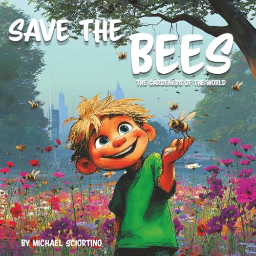 Save the Bees: A Sweet Story About Nature, Teamwork, and Why Bees Matter