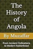 The History of Angola: From Ancient Civilizations to Modern Nationhood (history books)