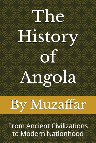 The History of Angola: From Ancient Civilizations to Modern Nationhood (history books)