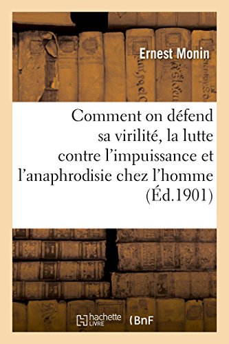 Comment on défend sa virilité, la lutte contre l'impuissance et l'anaphrodisie chez l'homme: 2e édition (French Edition)