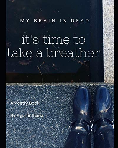 My Brain is Dead It's Time to Take a Breather: A Poetry Book