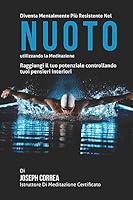Diventare mentalmente resistente nel Nuoto utilizzando la meditazione: Raggiungi il tuo potenziale controllando i tuoi pensieri interiori 1512369993 Book Cover