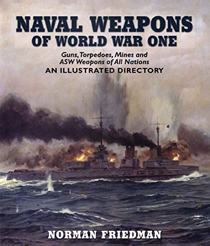 Naval Weapons of World War One: Guns, Torpedoes, Mines and ASW Weapons of All Nations (An Illustrated Directory)