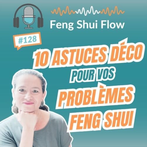 Episode 128 - 10 astuces D&eacute;co pour vos probl&egrave;mes Feng Shui