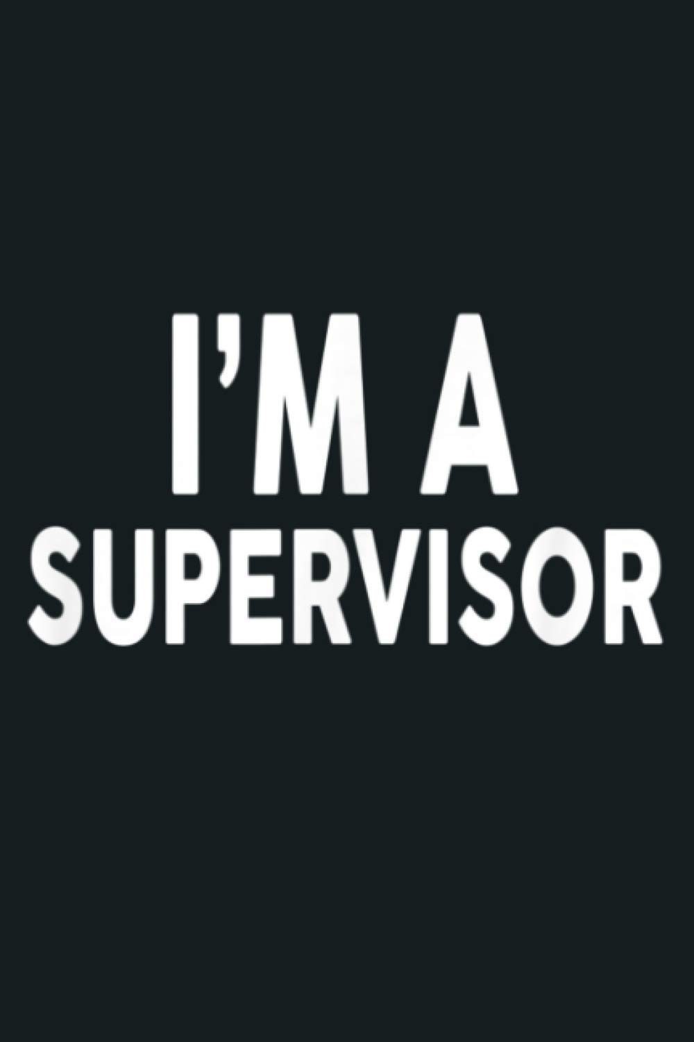 I M A SUPERVISOR For SUPERVISORS: Notebook Planner - 6x9 inch Daily Planner Journal, To Do List Notebook, Daily Organizer, 114 Pages