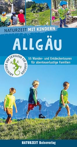 Naturzeit mit Kindern  Allgäu  55 Wander- und Entdeckertouren für abenteuerlustige Familien