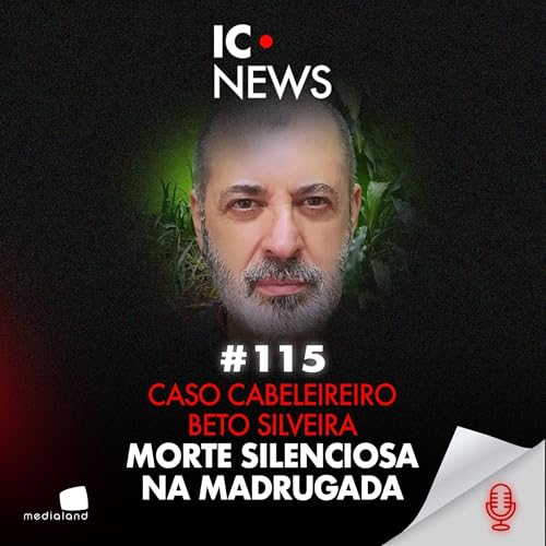 DO SIL&Ecirc;NCIO &Agrave; EXECU&Ccedil;&Atilde;O: O QUE ACONTECEU NAQUELA MADRUGADA? - CASO BETO SILVEIRA - IC NEWS #115