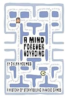 A Mind Forever Voyaging: A History of Storytelling in Video Games 1480005754 Book Cover
