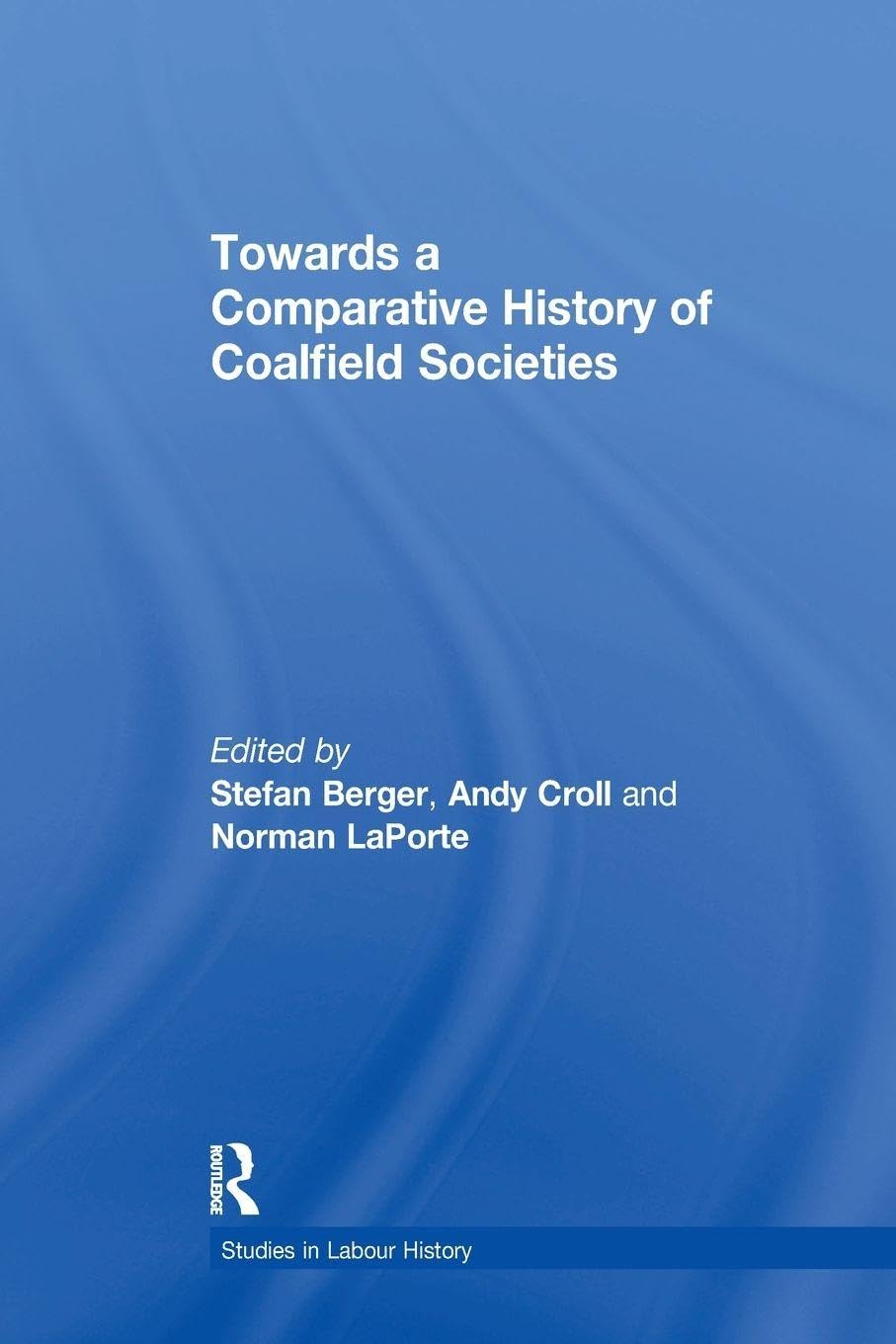 Towards a Comparative History of Coalfield Societies (Studies in Labour History)