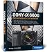 Sony Alpha 6600: Das Handbuch zur Kamera. Praxiswissen und Expertentipps. Alle Einstellungen und Menüs verständlich erklärt