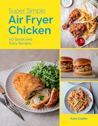 Super Simple Air Fryer Chicken: 60 Quick and Tasty Recipes