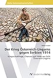 Der Krieg Österreich-Ungarns gegen Serbien 1914: Kriegsschuldfrage, Chancen und Fehler aus Sicht Österreich-Ungarns - Walter Anderl 