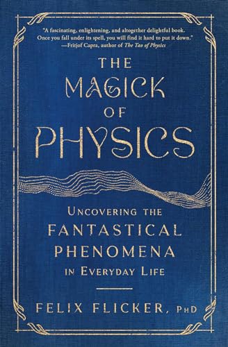 The Magick of Physics: Uncovering the Fantastical Phenomena in Everyday Life