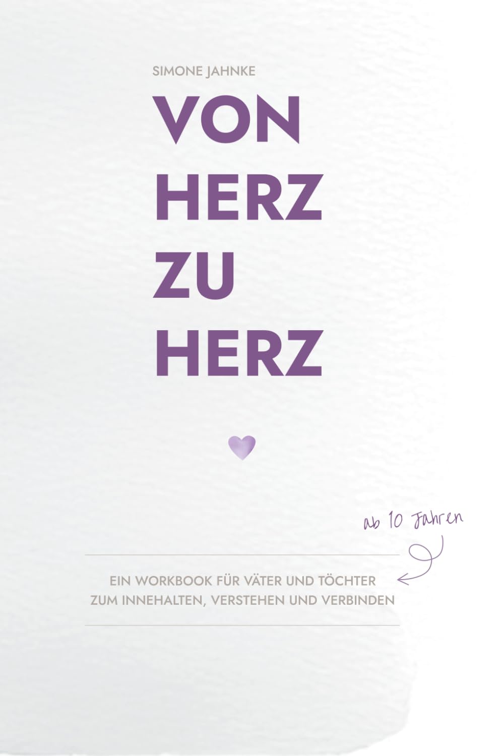 Von Herz zu Herz: Ein Workbook Väter und Töchter ab 10 Jahren – zum Innehalten, Verstehen und Verbinden (Von Herz zu Herz: eine Workbook-Reihe für ... – zum Innehalten, Verstehen und Verbinden)