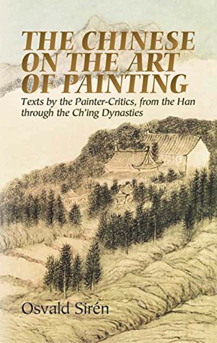 The Chinese on the Art of Painting: Texts by the Painter-Critics, from the Han through the Ch'ing Dynasties (Dover Fine Art, History of Art)