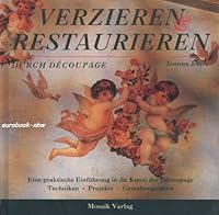 Verzieren und Restaurieren durch Decoupage: Eine praktische Einführung in die Kunst des Decoupage. T 3576104488 Book Cover