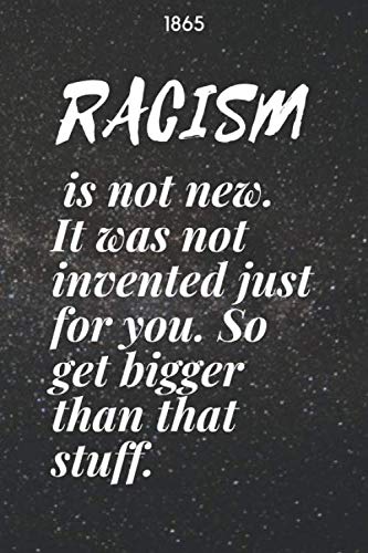 1865 RACISM is not new. It was not invented just for you. So get bigger than that stuff.: Juneteenth notebook black history journal