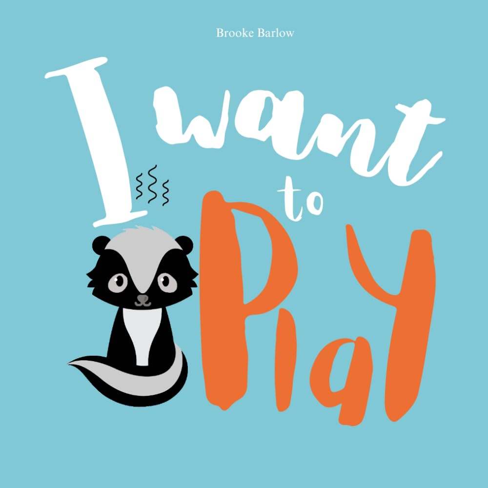 I Want To Play - The Little Book About How A Skunk Makes Friends: Journey with a stinky skunk and the friends who make playing possible!
