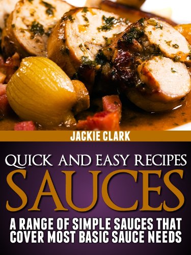 Quick And Easy Recipes Sauces A Range Of Simple Sauces That Cover Most Basic Sauce Needs Quick And Easy Recipes Series 1 Book 2 Ebook Clark Jackie Amazon Co Uk Kindle Store