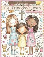 My Friends & Jesus, a young Christian Girls coloring book filled with Bible verses, songs, and faith based designs.: Great for ages 6+ on up to 10, ... strong relationships with friends and Jesus. B0D398PXGB Book Cover