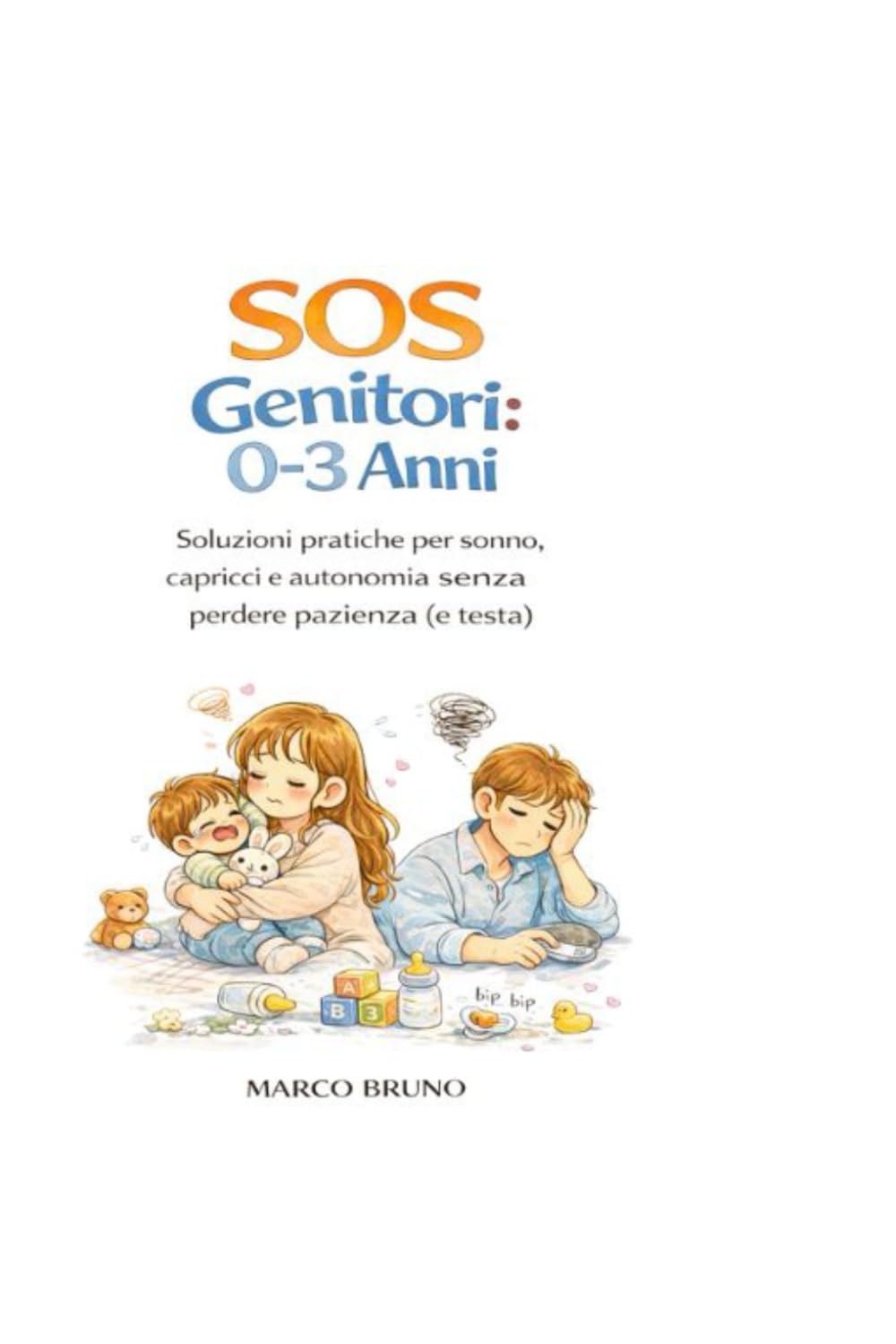 SOS Genitori 0-3 anni: Soluzioni pratiche per sonno , capricci e autonomia senza perdere pazienza ( e testa)