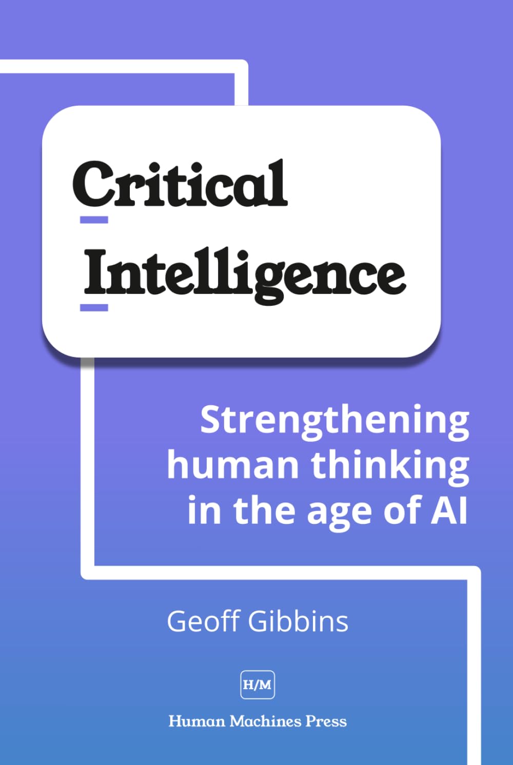 Critical Intelligence: Strengthening human thinking in the age of AI