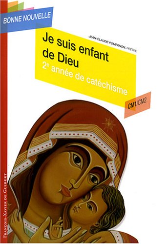 Je suis enfant de Dieu: Deuxième année de catéchisme CM1/CM2, enfant Je suis enfant de Dieu: Deuxième année de catéchisme CM1/CM2, enfant